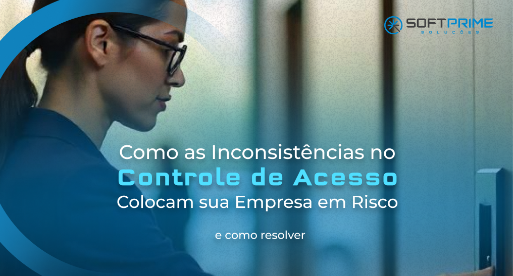 Como Evitar Inconsistências no Controle de Acesso – Softprime Soluções